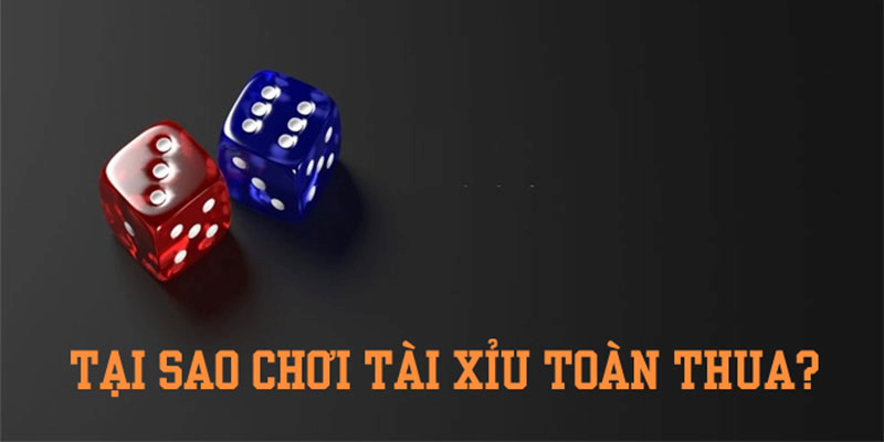 tại sao chơi tài xỉu online toàn thua